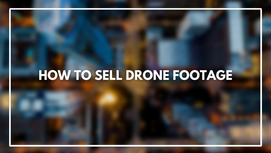 Where to Sell Drone Footage